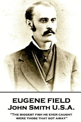 Eugene Field - John Smith U.S.A.: "The biggest fish he ever caught were those that got away" by Field, Eugene