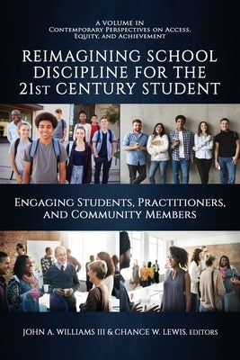 Reimagining School Discipline for the 21st Century Student: Engaging Students, Practitioners, and Community Members by Williams, John A., III