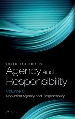 Oxford Studies in Agency and Responsibility Volume 8: Non-Ideal Agency and Responsibility by Amaya, Santiago