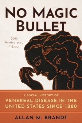 No Magic Bullet: A Social History of Venereal Disease in the United States Since 1880- 35th Anniversary Edition by Brandt, Allan M.