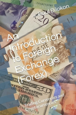 An Introduction to Foreign Exchange (Forex): Trading Currencies and Cryptocurrencies by Bilokon, Paul