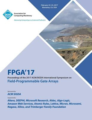 FPGA 17 The 2017 ACM/SIGDA International Symposium on Field-Programmable Gate Arrays by Fpga 17 Conference Committee