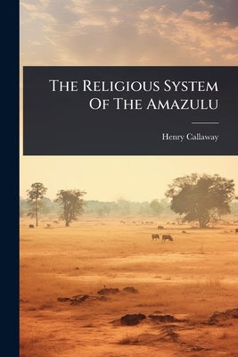 The Religious System Of The Amazulu by Callaway, Henry