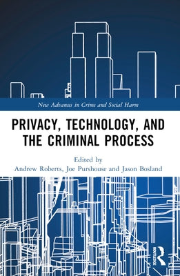 Privacy, Technology, and the Criminal Process by Roberts, Andrew