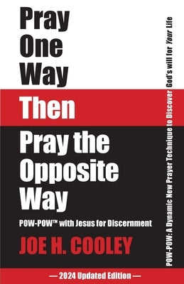 Pray One Way Then Pray the Opposite Way by Cooley, Joe H.
