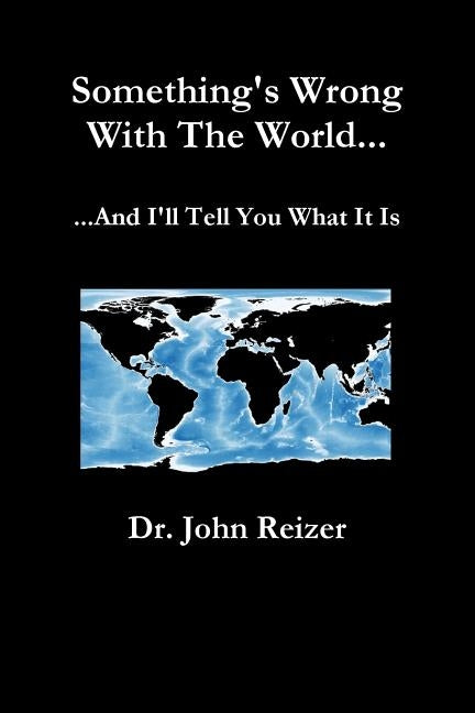 Something's Wrong With The World And I'll Tell You What It Is by Reizer, John