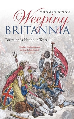 Weeping Britannia: Portrait of a Nation in Tears by Dixon, Thomas