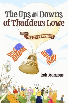 The Ups and Downs of Thaddeus Lowe, Book One: The Enterprise by Monsour, Rob