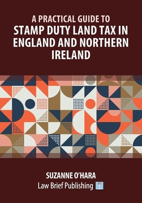 A Practical Guide to Stamp Duty Land Tax in England and Northern Ireland by O'Hara, Suzanne