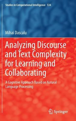 Analyzing Discourse and Text Complexity for Learning and Collaborating: A Cognitive Approach Based on Natural Language Processing by Dascălu, Mihai