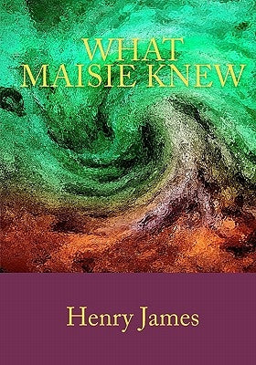 What Maisie Knew by James, Henry