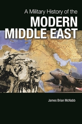 A Military History of the Modern Middle East by McNabb, James Brian