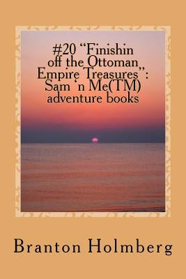 #20 "Finishin off the Ottoman Empire Treasures": Sam 'n Me(TM) adventure books by Anderson, Evelyn