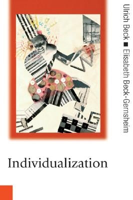 Individualization: Institutionalized Individualism and Its Social and Political Consequences by Beck, Ulrich