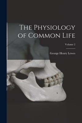 The Physiology of Common Life; Volume 2 by Lewes, George Henry