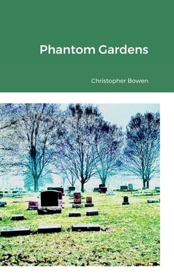 Phantom Gardens by Bowen, Christopher