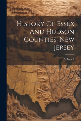 History Of Essex And Hudson Counties, New Jersey; Volume 1 by Anonymous
