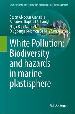 White Pollution: Biodiversity and Hazards in Marine Plastisphere by Aransiola, Sesan Abiodun