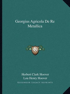 Georgius Agricola De Re Metallica by Hoover, Herbert Clark