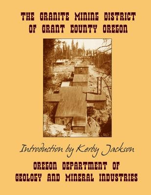 The Granite Mining District of Grant County Oregon by Jackson, Kerby