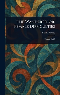 The Wanderer; or, Female Difficulties by Burney, Fanny