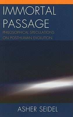 Immortal Passage: Philosophical Speculations on Posthuman Evolution by Seidel, Asher