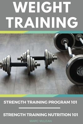 Weight Training Books: Strength Training Program 101 + Strength Training Nutrition 101 by McLean, Marc