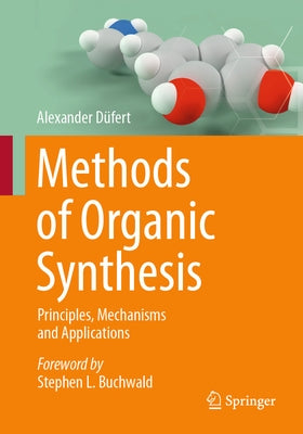 Methods of Organic Synthesis: Principles, Mechanisms and Applications by Düfert, Alexander