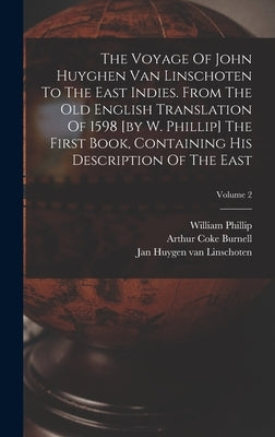 The Voyage Of John Huyghen Van Linschoten To The East Indies. From The Old English Translation Of 1598 [by W. Phillip] The First Book, Containing His by Jan Huygen Van Linschoten
