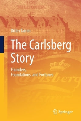The Carlsberg Story: Founders, Foundations, and Fortunes by Tamm, Ditlev