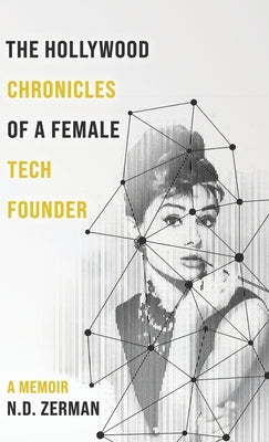 The Hollywood Chronicles Of A Female Tech Founder by Zerman, N. D.