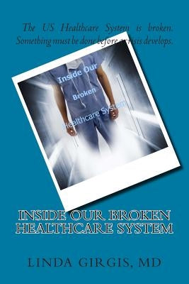 Inside Our Broken Healthcare System by Girgis MD, Linda M.