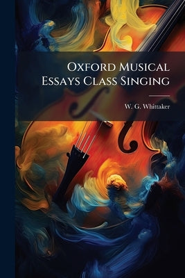 Oxford Musical Essays Class Singing by Whittaker, W. G.