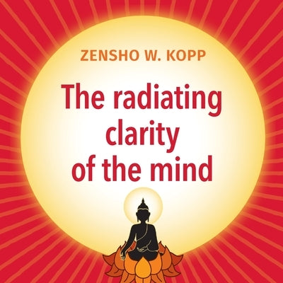 The radiating clarity of the mind by Kopp, Zensho W.
