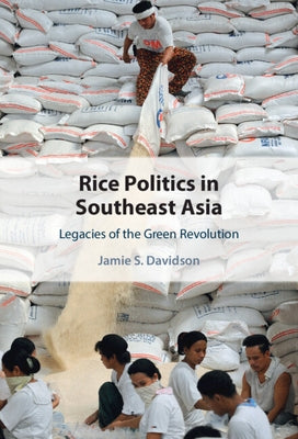 Rice Politics in Southeast Asia by Davidson, Jamie S.