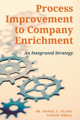 Process Improvement to Company Enrichment: An Integrated Strategy by Plung, Daniel