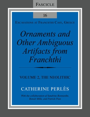 Ornaments and Other Ambiguous Artifacts from Franchthi: Volume 2, the Neolithic by Perlès, Catherine