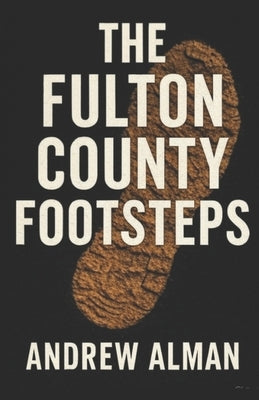 The Fulton County Footsteps: Book 3 of The Campfire Murders by Alman, Andrew