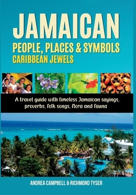 Jamaican People, Places, and Symbols-Caribbean Jewels: A travel guide with timeless Jamaican sayings, proverbs, folk songs, flora and fauna by Campbell, Andrea