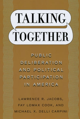 Talking Together: Public Deliberation and Political Participation in America by Jacobs, Lawrence R.