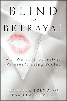 Blind to Betrayal: Why We Fool Ourselves We Aren't Being Fooled by Freyd, Jennifer