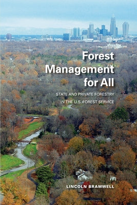 Forest Management for All: State and Private Forestry in the U.S. Forest Service by Bramwell, Lincoln