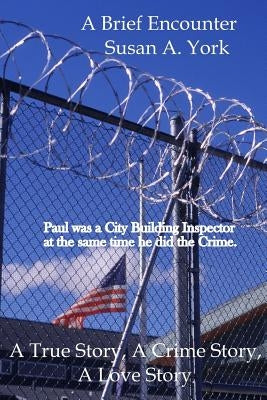 A Brief Encounter: A True Story, A Crime Story and A Love Story by York, Susan a.