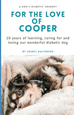 For the Love of Cooper: 10 years of learning, caring for and loving our wonderful diabetic dog by Halverson, Cheryl