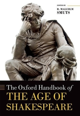 The Oxford Handbook of the Age of Shakespeare by Smuts, R. Malcolm