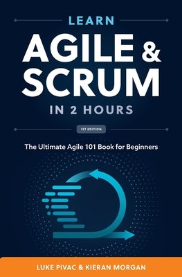 Learn Agile and Scrum in 2 Hours: The Ultimate Agile 101 Book for Beginners by Morgan, Kieran