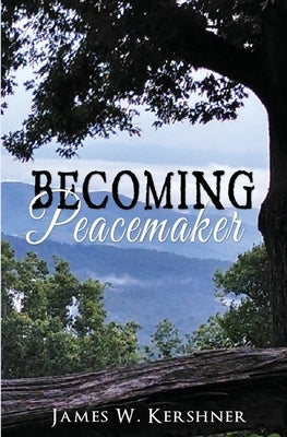 Becoming Peacemaker: A Spiritual Memoir by Kershner, James W.