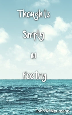 Thoughts Simply in Poetry by Neumann, John R.