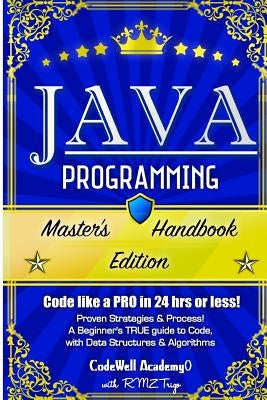 Java Programming: Master's Handbook: A TRUE Beginner's Guide! Problem Solving, Code, Data Science, Data Structures & Algorithms (Code li by Trigo, R. M. Z.