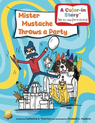 Mister Mustache Throws a Party: A Color-In Birthday Story by Thornton, Catherine A.